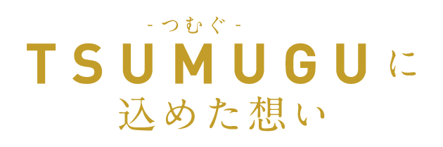 TSUMUGUに込めた想い